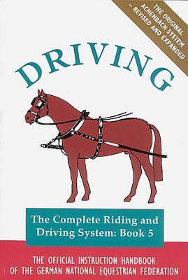 Driving: The Official Handbook of the German National Equestrian Federation (Complete Riding and Driving System, Book 5)