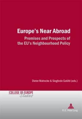 Europe’s Near Abroad: Promises and Prospects of the EU’s Neighbourhood Policy