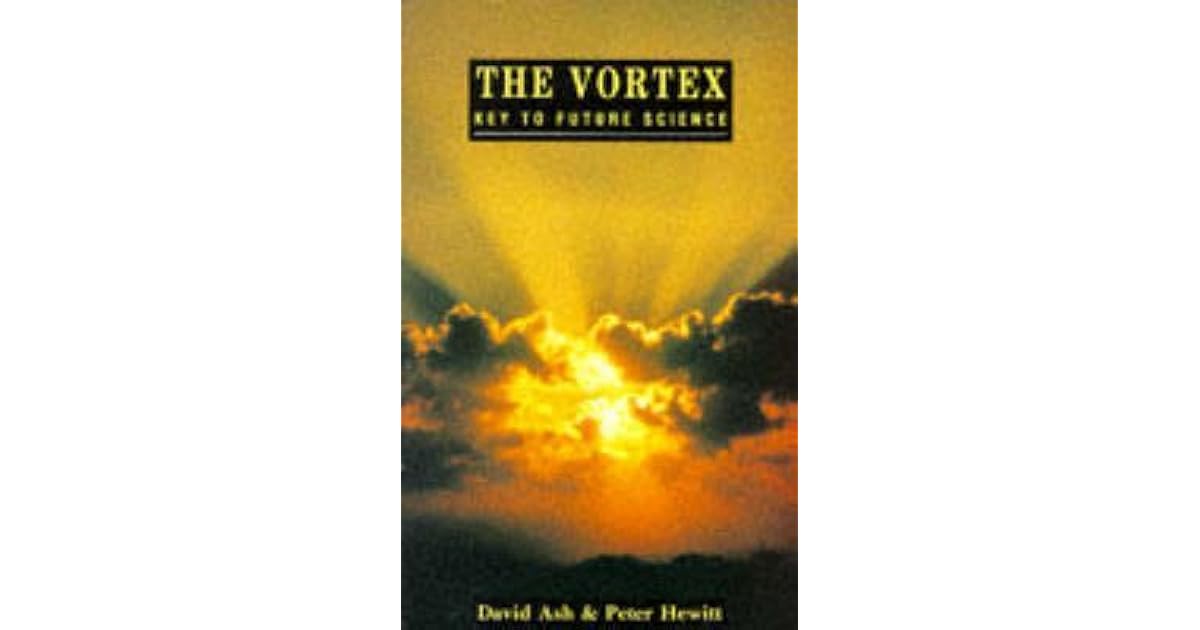 The Vortex: Key to Future Science by David A. Ash