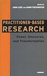 Practitioner-Based Research: Power, Discourse and Transformation Practitioner-Based Research: Power, Discourse and Transformation