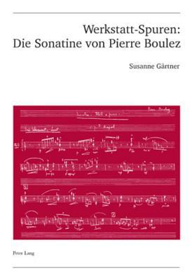 Werkstatt-Spuren: Die Sonatine von Pierre Boulez: Eine Studie zu Lehrzeit und Frühwerk (Publikationen der Schweizerischen Musikforschenden ... de Musicologie. Série II) (German Edition)