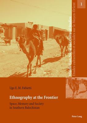 Ethnography at the Frontier: Space, Memory and Society in Southern Balochistan (Middle East, Social and Cultural Studies / Etudes culturelles et sociales sur le Moyen-Orient)