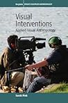 Visual Interventions: Applied Visual Anthropology (Studies in Public and Applied Anthropology, 4)