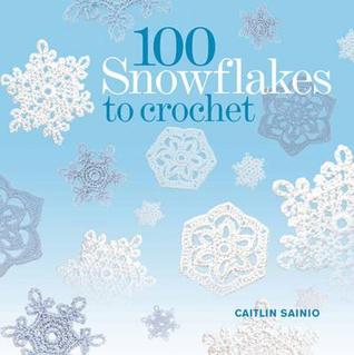 100 Snowflakes to Crochet: Make Your Own Snowdrift: To Give or For Keeps