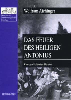 Das Feuer des heiligen Antonius: Kulturgeschichte einer Metapher- Spanien im Kontext der Romania (13. bis 18. Jahrhundert) (Historisch-anthropologische Studien) (German Edition)