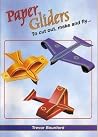 Paper Gliders: To Cut Out, Make and Fly Paper Gliders: To Cut Out, Make and Fly