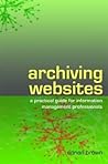 Archiving Websites: A practical guide for information management professionals Archiving Websites: A practical guide for information management professionals