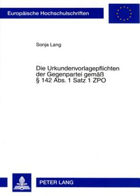 Die Urkundenvorlagepflichten der Gegenpartei gemäß § 142 Abs. 1 Satz 1 ZPO (Europäische Hochschulschriften Recht) (German Edition)