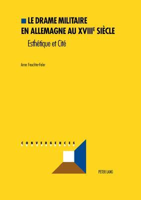 Le drame militaire en Allemagne au XVIIIe siècle: Esthétique et Cité (Convergences) (French Edition)