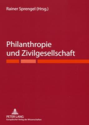 Philanthropie und Zivilgesellschaft: Ringvorlesung des Maecenata Instituts für Philanthropie und Zivilgesellschaft an der Humboldt-Universität zu Berlin (German Edition)
