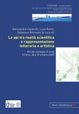 Le api tra realtà scientifica e rappresentazione letteraria e artistica: Atti del Convegno di studi (Urbino, 28 e 29 ottobre 2009)