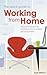 The Quick Guide to Working from Home: Practical Advice for Starting a Home-based Job or Business