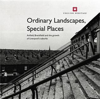 Ordinary Landscapes, Special Places: Anfield, Breckfield and the growth of Liverpool's suburbs (Informed Conservation)