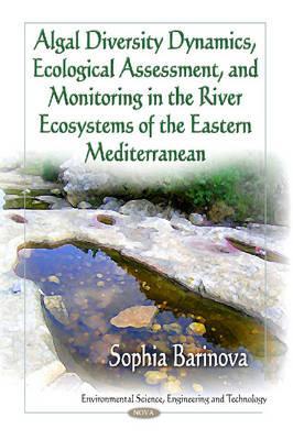 Algal Diversity Dynamics, Ecological Assessment, and Monitoring in the River Ecosystems of the Eastern Mediterranean (Environmental Science, Engineering and Technology)