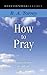 How to Pray: Praying with Power and Authority (Essential Classics)