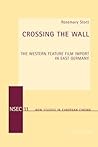 Crossing the Wall: The Western Feature Film Import in East Germany (New Studies in European Cinema)