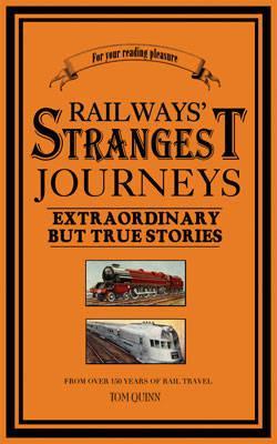 Railways' Strangest Journeys: Curious and colourful journeys from over 150 years of rail travel