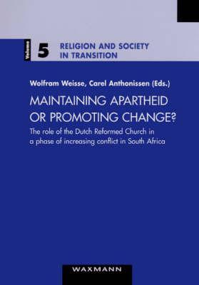 Maintaining Apartheid or Promoting Change?: The Role of the Dutch Reformed Church in a Phase of Increasing Conflict in South Africa (Religion and Society in Transition)