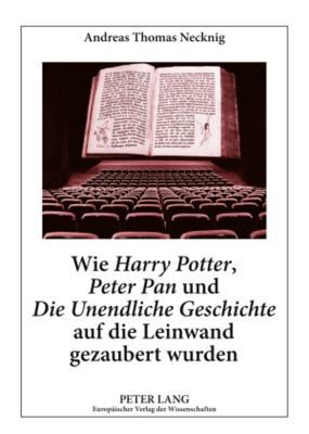 Wie «Harry Potter», «Peter Pan» und «Die Unendliche Geschichte» auf die Leinwand gezaubert wurden: Literaturwissenschaftliche und didaktische Aspekte ... Kinder- und Jugendliteratur (German Edition)