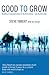 Good to Grow by Steve Tibbert Good to Grow by Steve Tibbert