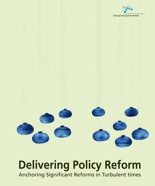 Delivering Policy Reform: Anchoring Significant Reforms in Turbulent Times (Australia and New Zealand School of Government