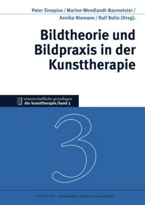 Bildtheorie und Bildpraxis in der Kunsttherapie (Wissenschaftliche Grundlagen der Kunsttherapie) (German Edition)