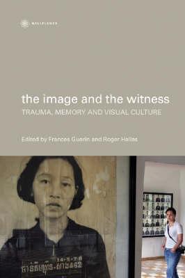The Image and the Witness: Trauma, Memory, and Visual Culture (Nonfictions)