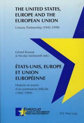 Etats-Unis, Europe et Union européenne / The United States, Europe and the European Union: Histoire et avenir d’un partenariat difficile (1945-1999) / ... (Euroclio) (English and French Edition)
