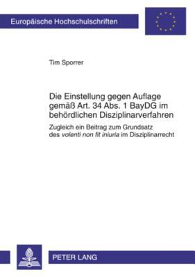 Die Einstellung gegen Auflage gemäß Art. 34 Abs. 1 BayDG im behördlichen Disziplinarverfahren: Zugleich ein Beitrag zum Grundsatz des "volenti non fit ... Universitaires Européennes) (German Edition)