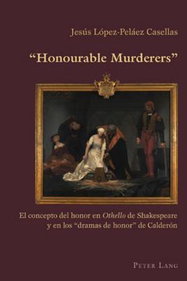 «Honourable Murderers»: El concepto del honor en "Othello" de Shakespeare y en los «dramas de honor» de Calderón (Hispanic Studies: Culture and Ideas) (Spanish Edition)