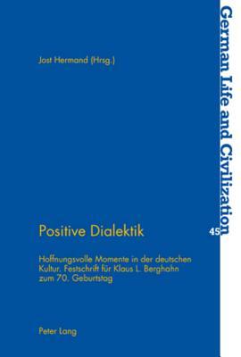 Positive Dialektik: Hoffnungsvolle Momente in der deutschen Kultur. Festschrift für Klaus L. Berghahn Zum 70. Geburtstag (German Life And Civilization)