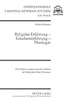 Religiöse Erfahrung – Glaubenserfahrung – Theologie: Eine Studie zu einigen zentralen Aspekten im Denken John Henry Newmans (Internationale Cardinal-Newman-Studien) (German Edition)