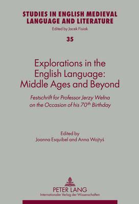 Explorations in the English Language: Middle Ages and Beyond: Festschrift for Professor Jerzy Wełna on the Occasion of his 70th Birthday (Studies in English Medieval Language and Literature)