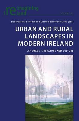 Urban and Rural Landscapes in Modern Ireland: Language, Literature and Culture (Reimagining Ireland)