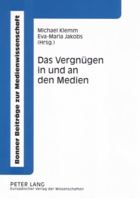 Das Vergnügen in und an den Medien: Interdisziplinäre Perspektiven (Bonner Beiträge zur Medienwissenschaft)