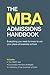 The MBA Admissions Handbook: Everything You Need to Know to Win Your Place at Business School Including the GMAT Test, Successful Interview Strateg