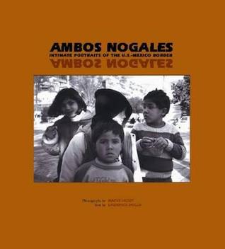 Ambos Nogales: Intimate Portraits of the U.S.-Mexico Border (A School for Advanced Research Resident Scholar Book)