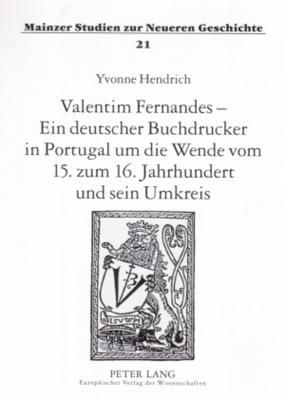 Valentim Fernandes – Ein deutscher Buchdrucker in Portugal um die Wende vom 15. zum 16. Jahrhundert und sein Umkreis (Mainzer Studien zur Neueren Geschichte) (German Edition)