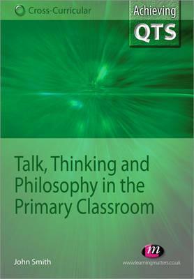 Talk, Thinking and Philosophy in the Primary Classroom (Achieving QTS Cross-Curricular Strand Series)