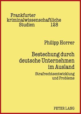 Bestechung durch deutsche Unternehmen im Ausland: Strafrechtsentwicklung und Probleme (Frankfurter kriminalwissenschaftliche Studien) (German Edition)