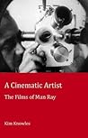 A Cinematic Artist: The Films of Man Ray (Peter Lang Ltd.)