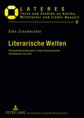 Literarische Welten: Personenbeziehungen in den Artusromanen Hartmanns von Aue (Lateres) (German Edition)