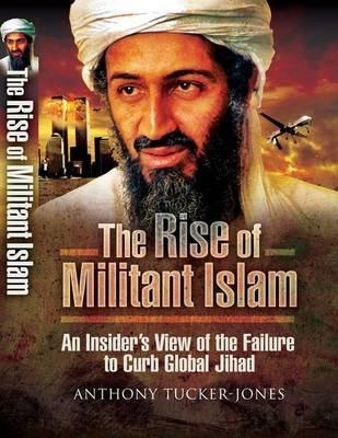 The Rise of Militant Islam: An Insider’s View of the Failure to Curb Global Jihad (Hardcover)
