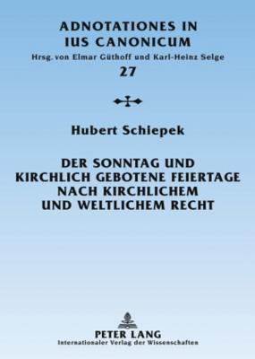 Der Sonntag und kirchlich gebotene Feiertage nach kirchlichem und weltlichem Recht: Eine rechtshistorische Untersuchung (Adnotationes In Ius Canonicum) (German Edition)