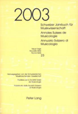 Schweizer Jahrbuch für Musikwissenschaft- Annales Suisses de Musicologie- Annuario Svizzero di Musicologia: Neue Folge / Nouvelle Série / Nuova Serie- 23 (2003) (French and German Edition)