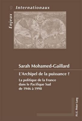 L’Archipel de la puissance ?: La politique de la France dans le Pacifique Sud de 1946 à 1998 (Enjeux internationaux / International Issues) (French Edition)