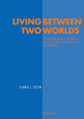 Living Between Two Worlds: Intrapersonal Conflicts among Igbo Seminarians – An Enquiry