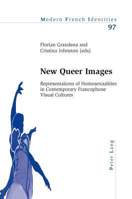 New Queer Images: Representations of Homosexualities in Contemporary Francophone Visual Cultures (Modern French Identities) (English and French Edition)