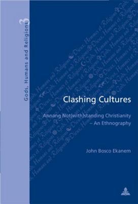Clashing Cultures: Annang Not(with)standing Christianity – An Ethnography (Dieux, Hommes et Religions / Gods, Humans and Religions)
