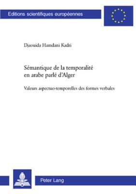 Sémantique de la temporalité en arabe parlé d’Alger: Valeurs aspectuo-temporelles des formes verbales (Europäische Hochschulschriften / European ... Universitaires Européennes) (French Edition)